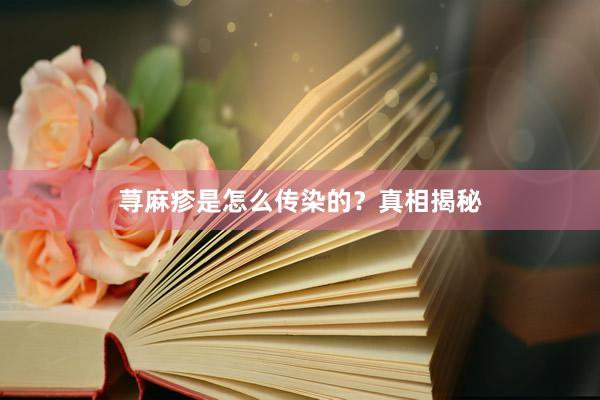 荨麻疹是怎么传染的？真相揭秘