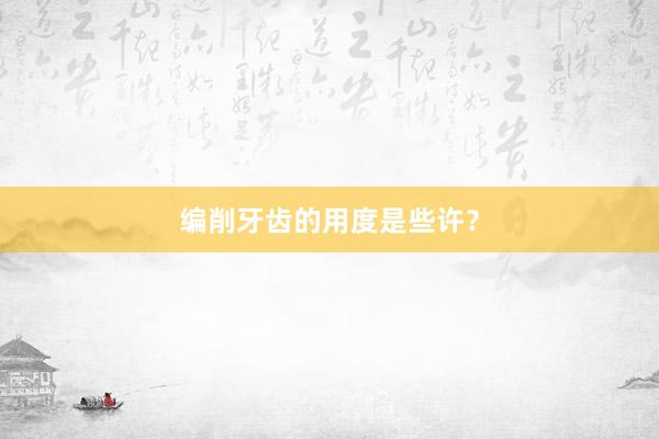 编削牙齿的用度是些许？