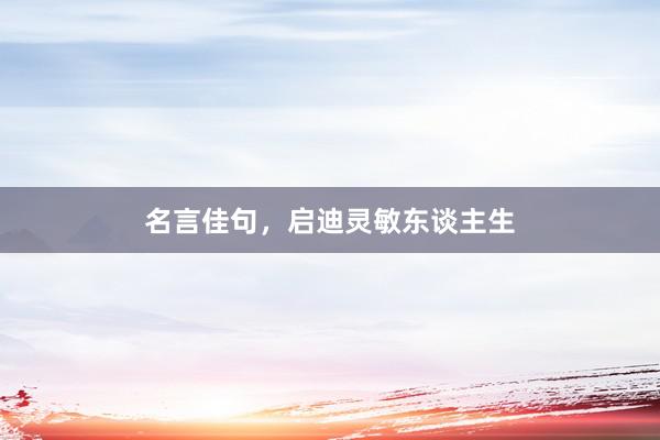 名言佳句，启迪灵敏东谈主生